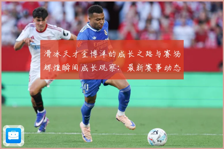 滑冰天才金博洋的成长之路与赛场辉煌瞬间成长观察：最新赛事动态与深度分析