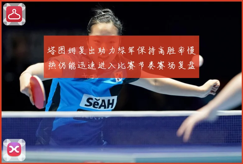 塔图姆复出助力绿军保持高胜率慢热仍能迅速进入比赛节奏赛场复盘：最新赛事动态与深度分析