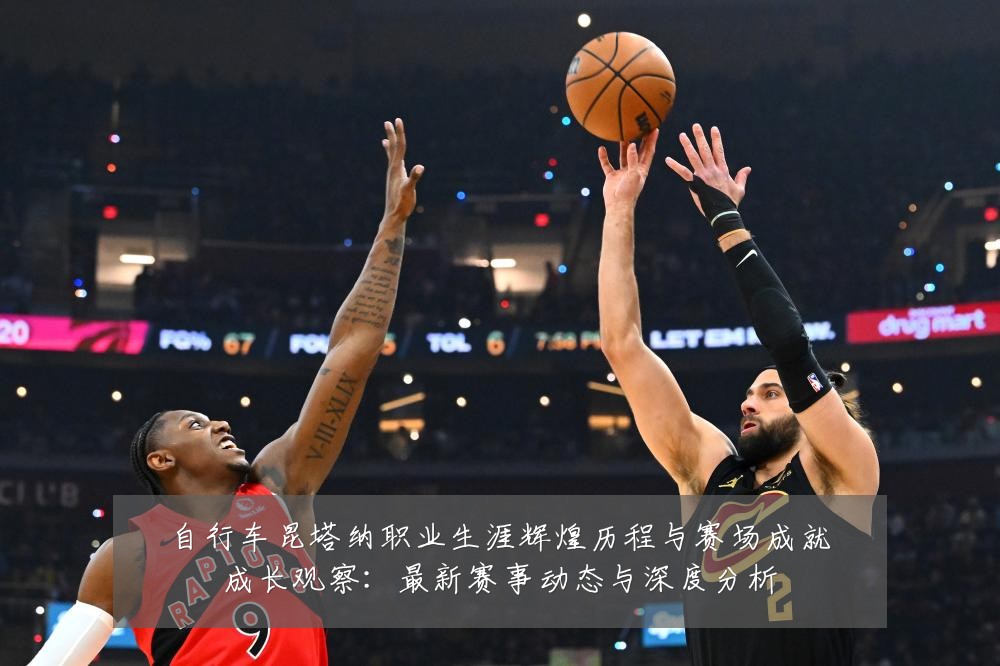 自行车昆塔纳职业生涯辉煌历程与赛场成就成长观察：最新赛事动态与深度分析